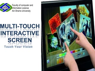 Faculty of computer and information science  Ain Shams University Section 1 Multi-Touch Interactive Screen Touch Your Vision 