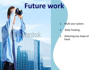 No sensors, pure image processing.In 1991, First Smart White Board.Over 1.6 million smart whiteboards have been installed throughout the world.Surveys indicates that interactive whiteboards benefit student engagement, learner motivation and knowledge retention.Market Research