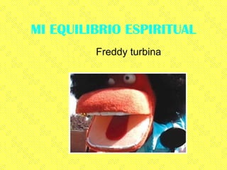 MI EQUILIBRIO ESPIRITUAL Freddy turbina 