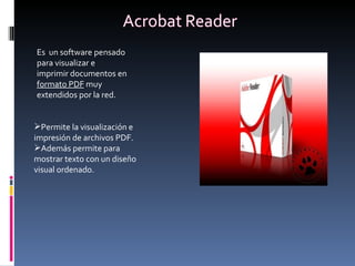 Permite la visualización e impresión de archivos PDF. Además permite para mostrar texto con un diseño visual ordenado. Es  un software pensado para visualizar e imprimir documentos en  formato PDF   muy extendidos por la red. 