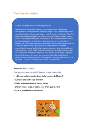 Ciencias naturales
respon
Responde en tu carpeta.
Hoy sabemos que esas piedritas son imanes naturales
• ¿De que material s...