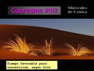 Tiempo favorable para convertirse, según Dios. Miércoles de Ceniza Cuaresma  2012 