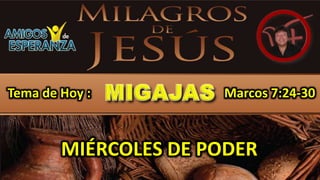 MIÉRCOLES DE PODER
Tema de Hoy : Marcos 7:24-30
 