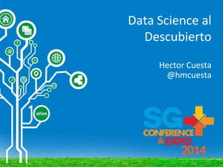 Data Science al
Descubierto
Hector Cuesta
@hmcuesta
 