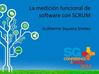 La medición funcional de
software con SCRUM
1
Guilherme Siqueira Simões
www.fattocs.com
 