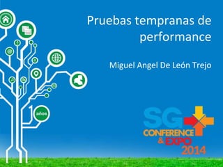 Pruebas tempranas de
performance
Miguel Angel De León Trejo
 