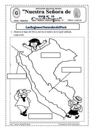 Prof. Cinthya Delgadillo Rojas ¡Triunfadores desde el principio!
1. Observa el mapa del Perú y escribe el nombre de la región señalada.
Luego pinta.
ÁREA: PRSONAL SOCIAL FECHA: 01/03/ 19NIVEL: PRIMARIA GRADO: 3º
INSTITUCIÓN EDUCATIVA PRIVADA
GUÍA N° 19
17/07/19
 