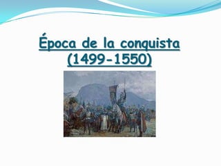 Época de la conquista(1499-1550)