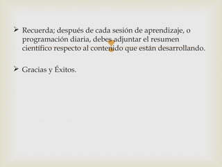  Recuerda; después de cada sesión de aprendizaje, o
programación diaria, debes adjuntar el resumen
científico respecto al contenido que están desarrollando.



 Gracias y Éxitos.

 