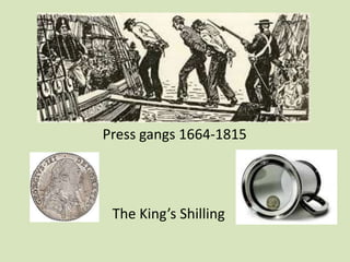 Press gangs 1664-1815
The King’s Shilling
 