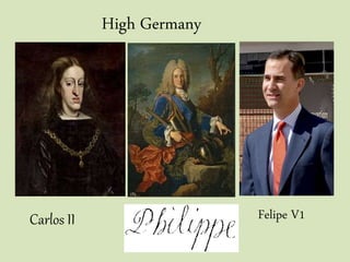 Carlos II
High Germany
Felipe V1
 