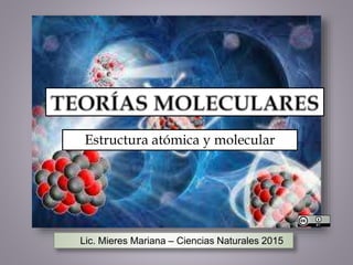 Estructura atómica y molecular
Lic. Mieres Mariana – Ciencias Naturales 2015
 