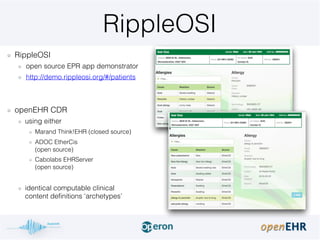 RippleOSI
RippleOSI
open source EPR app demonstrator
http://demo.rippleosi.org/#/patients
openEHR CDR
using either
Marand ...