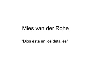 Mies van der Rohe
"Dios está en los detalles"
 
