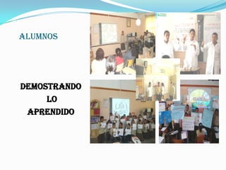 ALUMNOSDEMOSTRANDO  LO APRENDIDO