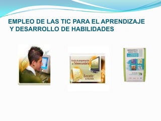 EMPLEO DE LAS TIC PARA EL APRENDIZAJE Y DESARROLLO DE HABILIDADES