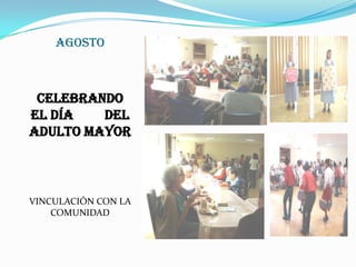 AGOSTOCELEBRANDO EL DÍA         DEL            ADULTO MAYORVINCULACIÓN CON LA COMUNIDAD