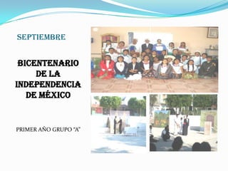 SEPTIEMBREBICENTENARIO DE LA INDEPENDENCIA DE MÉXICOPRIMER AÑO GRUPO “A”