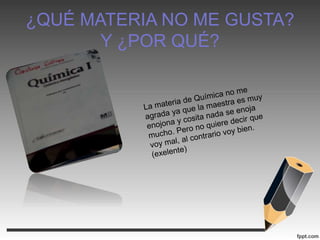¿QUÉ MATERIA NO ME GUSTA?
Y ¿POR QUÉ?
 