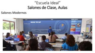 “Escuela Ideal”
Salones de Clase, Aulas
Salones Modernos
 