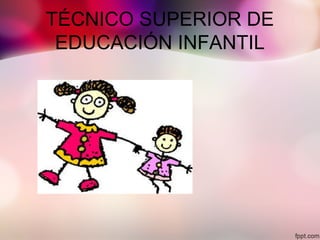 TÉCNICO SUPERIOR DE
EDUCACIÓN INFANTIL
 