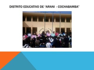 DISTRITO EDUCATIVO DE “ARANI - COCHABAMBA”
 