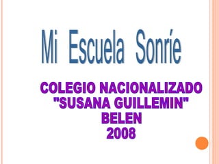 Mi Escuela Sonríe COLEGIO NACIONALIZADO &quot;SUSANA GUILLEMIN&quot; BELEN  2008 