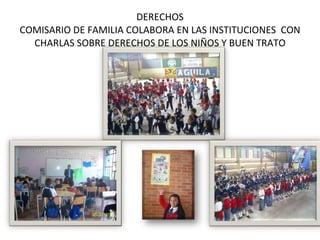 DERECHOS COMISARIO DE FAMILIA COLABORA EN LAS INSTITUCIONES CON CHARLAS SOBRE DERECHOS DE LOS NIÑOS Y BUEN TRATO