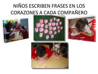 NIÑOS ESCRIBEN FRASES EN LOS CORAZONES A CADA COMPAÑERO