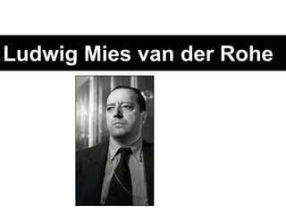 Ludwig Mies van der Rohe
 