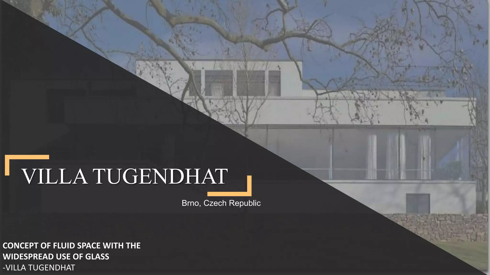 VILLA TUGENDHAT
CONCEPT OF FLUID SPACE WITH THE
WIDESPREAD USE OF GLASS
-VILLA TUGENDHAT
Brno, Czech Republic
 