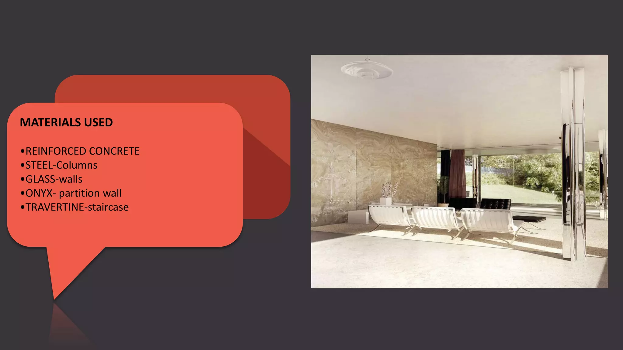 MATERIALS USED
•REINFORCED CONCRETE
•STEEL-Columns
•GLASS-walls
•ONYX- partition wall
•TRAVERTINE-staircase
 