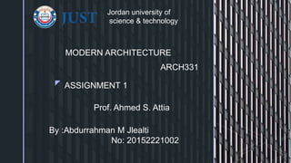 z ASSIGNMENT 1
MODERN ARCHITECTURE
ARCH331
By :Abdurrahman M Jlealti
No: 20152221002
Jordan university of
science & technology
Prof. Ahmed S. Attia
 