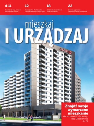 1
4-11
Deweloperzymająmnóstwo
ofertmieszkańidomów
12
Małasypialnia–funkcjonalne
idesignerskiemiejscewypoczynku
18
Jak dobrze zaprojektować
strefę natryskową?
22
Oknanowejgeneracji
–energooszczędneiinteligentne
I URZĄDZAJ
Znajdź swoje
wymarzone
mieszkanie
Warto odwiedzić Porannego
Targi Mieszkaniowe
Str. 02
mieszkaj
FOTJAZBUD
 