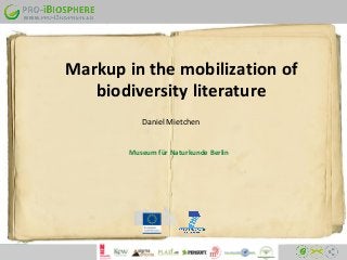 Daniel Mietchen
Markup in the mobilization of
biodiversity literature
Museum für Naturkunde Berlin
 