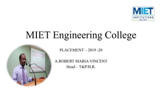 MIET Engineering College
PLACEMENT – 2019 -20
A.ROBERT MARIA VINCENT
Head – T&P/H.R.
 