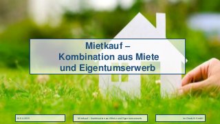 Mietkauf – Kombination aus Miete und Eigentumserwerb ImCheck24 GmbH
Mietkauf –
Kombination aus Miete
und Eigentumserwerb
24.04.2015
 