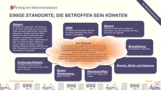 EINIGE STANDORTE, DIE BETROFFEN SEIN KÖNNTEN 
Hessen: 
29 Städte und Gemeinden: Bad Homburg 
vor der Höhe, Bad Soden am Taunus, Bad 
Vilbel, Bensheim, Bischofsheim, Darmstadt, 
Dietzenbach, Dreieich, Eltville am Rhein, 
Flörsheim am Main, Frankfurt am Main, 
Friedberg, Friedrichsdorf, Gernsheim, 
Gießen, Griesheim, Hanau, Hattersheim am 
Main, Hochheim am Main, Hofheim am 
Taunus, Kassel, Kronberg im Taunus, 
Marburg, Mörfelden-Walldorf, Offenbach am 
Main, Rüsselsheim, Schwalbach am Taunus, 
Weiterstadt und Wiesbaden. 
NRW: 
59 Städte und Gemeinden, darunter 
die Städte Düsseldorf, Köln, Bonn, 
Münster und Bielefeld 
Bayern: 
München und 89 weitere Städte und 
Gemeinden, darunter die Städte Nürnberg, 
Würzburg und Ingolstadt 
Brandenburg: 
30 „berlinnahe“ Gemeinden 
Bremen, Berlin und Hamburg 
Der Vorbote: 
es werden vermutlich weitgehend die Standorte von der 
Mietpreisbremse betroffen sein, die auch heute schon als 
„angespannte Wohnungsmärkte“ von den jeweiligen 
Ländern durch entsprechende 
„Kappungsgrenzenverordnungen“ festgelegt wurden. Dort 
wurde und wird die Kappungsgrenze (also die Begrenzung für 
Mietanpassungen innerhalb eines Dreijahreszeitraums) bereits 
von ursprünglich 20 % auf 15 % herabgesetzt. 
Rheinland-Pfalz: 
Mainz, Trier, Speyer und 
Landau 
Baden- 
Württemberg: 
geplant für 2015 
Schleswig-Holstein: 
15 Städte und Gemeinden im 
Hamburger Umland und auf den Inseln 
(ab 01.12.2014) 
© 2014 by Thomas Knedel Seite 6 
 
