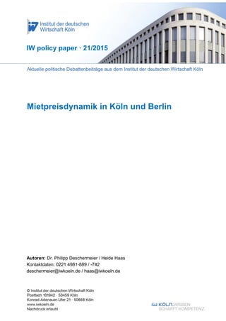 Mietpreisdynamik in Köln und Berlin
IW policy paper · 21/2015
Autoren: Dr. Philipp Deschermeier / Heide Haas
Kontaktdaten: 0221 4981-889 / -742
deschermeier@iwkoeln.de / haas@iwkoeln.de
 