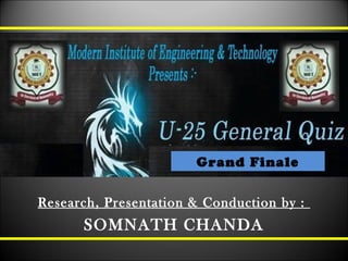 Grand Finale
Research, Presentation & Conduction by :
SOMNATH CHANDA
 