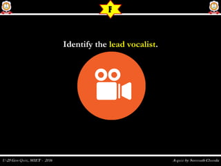 Identify theIdentify the lead vocalistlead vocalist..
F
 
