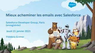 Mieux acheminer les emails avec Salesforce
Salesforce Developer Group, Paris
(enregistrée)
Jeudi 21 janvier 2021
Frédéric Grither
French
Developer
Group
 