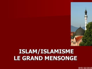 ISLAM/ISLAMISME LE GRAND MENSONGE   RYD 02/2010 