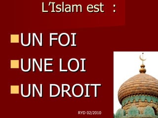 L’Islam est  : UN FOI UNE LOI  UN DROIT RYD 02/2010 