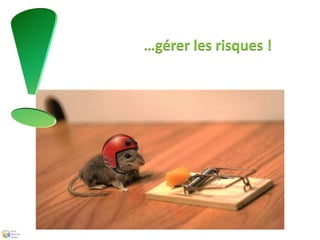 …gérer les risques ! 
 