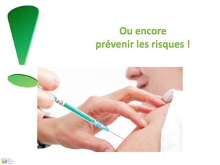 Ou encore 
prévenir les risques ! 
 