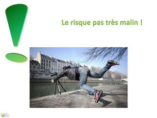 Le risque pas très malin ! 
 
