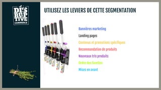 UTILISEZ LES LEVIERS DE CETTE SEGMENTATION
Ordre des facettes
Nouveaux tris produits
Bannières marketing
Mises en avant
Recommandation de produits
Landing pages
Contenus et promotions spécifiques
 