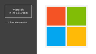 Microsoft
in the Classroom
• 1. Skype a tanteremben
 