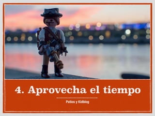 4. Aprovecha el tiempo
Patios y Kidblog